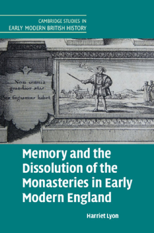 Memory and the Dissolution of the Monasteries in Early Modern England by Harriet Lyon