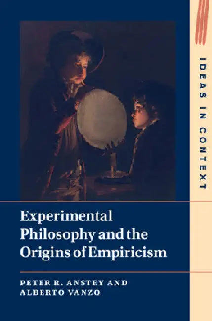 Experimental Philosophy and the Origins of Empiricism by Peter R. Anstey