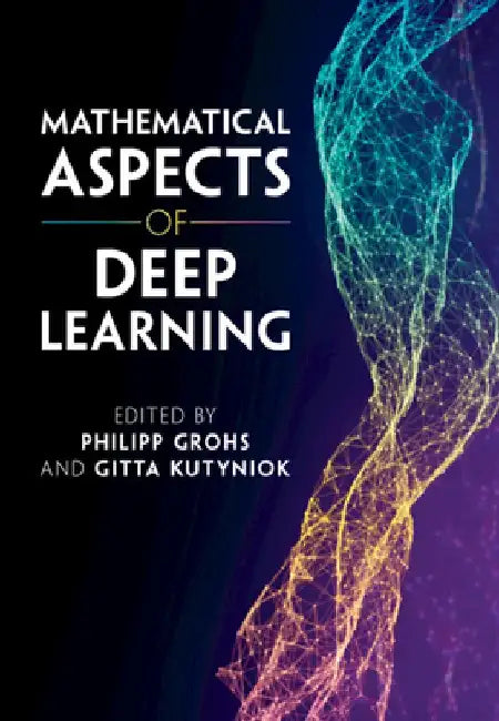 Mathematical Aspects of Deep Learning by Philipp Grohs