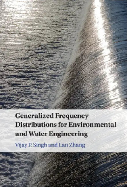 Generalized Frequency Distributions for Environmental and Water Engineering by Vijay P. Singh