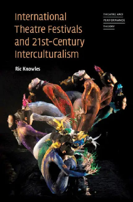 International Theatre Festivals and 21st-Century Interculturalism by Ric Knowles
