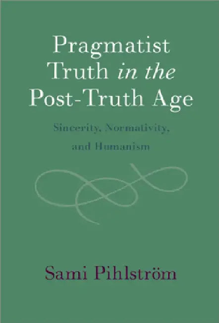 Pragmatist Truth in the Post-Truth Age by Sami PihlstrÃ¶m