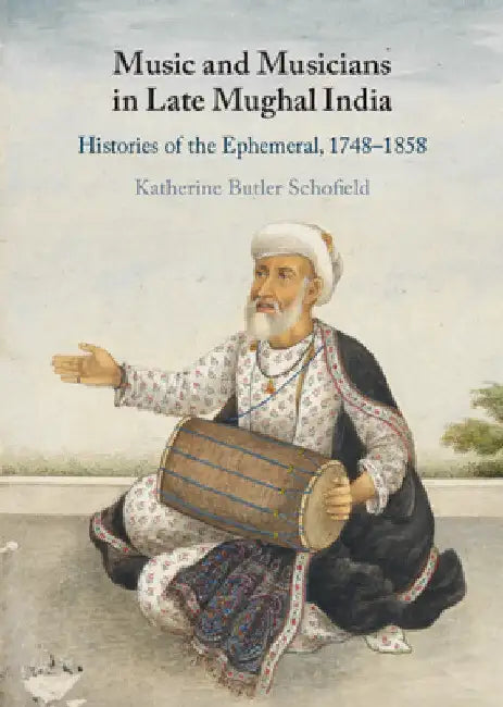 Music and Musicians in Late Mughal India by Katherine Butler Schofield