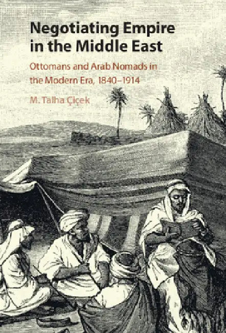 Negotiating Empire in the Middle East by M. Talha Çiçek