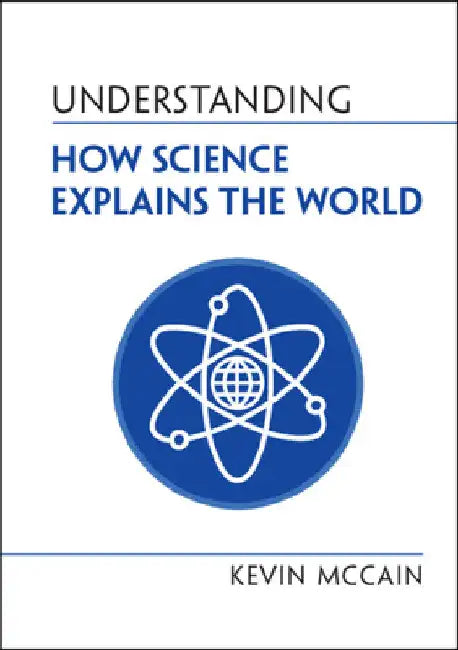Understanding How Science Explains the World by Kevin McCain