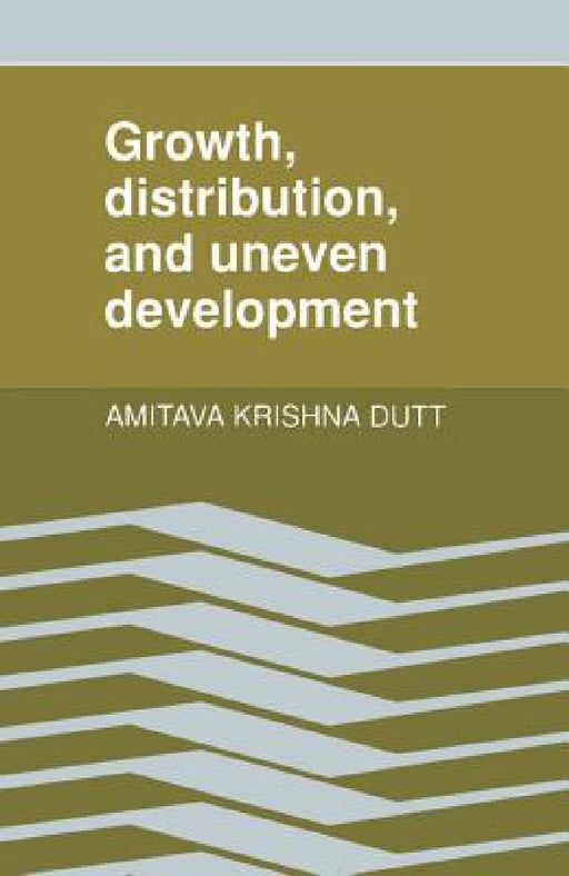 Growth, Distribution and Uneven Development by Amitava Krishna Dutt