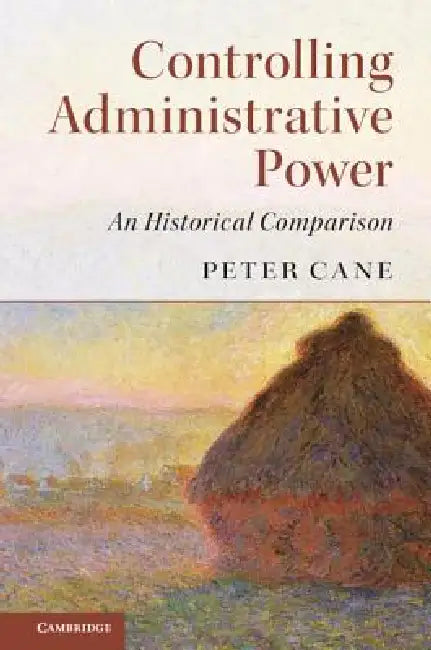 Controlling Administrative Power: An Historical Comparison by Peter Cane