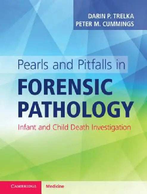 Pearls and Pitfalls in Forensic Pathology: Infant and Child Death Investigation by Darin P. Trelka, Peter M. Cummings