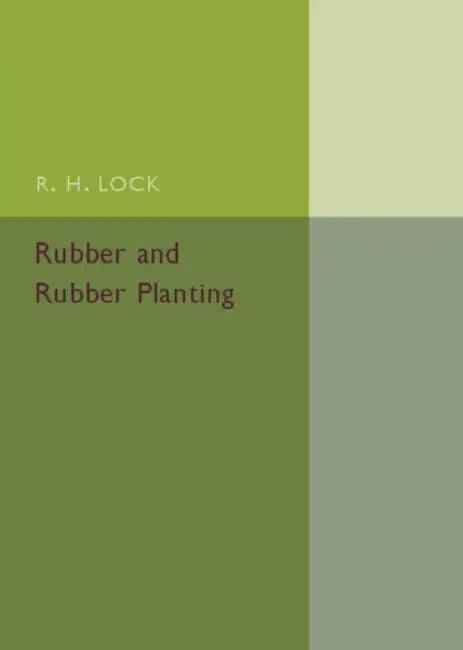 Rubber and Rubber Planting by R. H. Lock