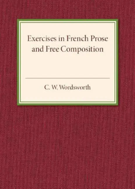 Exercises in French Prose and Free Composition by C. W. Wordsworth