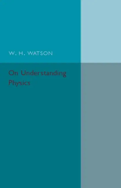On Understanding Physics by W. H. Watson