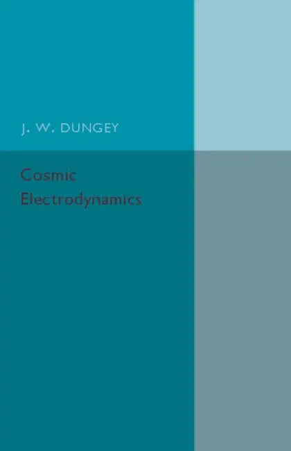 Cosmic Electrodynamics by J. W. Dungey