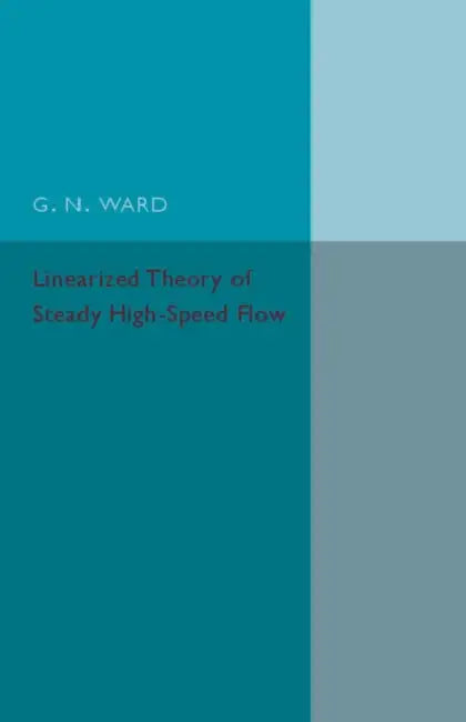 Linearized Theory of Steady High-Speed Flow by G. N. Ward