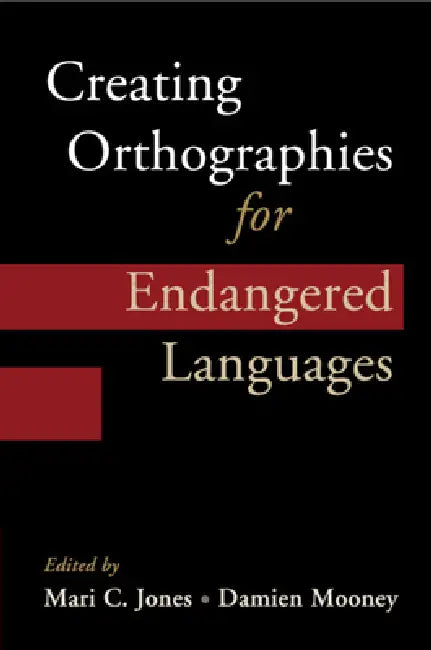Creating Orthographies for Endangered Languages by Mari C. Jones, Damien Mooney