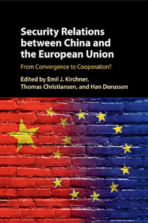 Security Relations between China and the European Union by Emil J. Kirchner, Thomas Christiansen, Han Dorussen