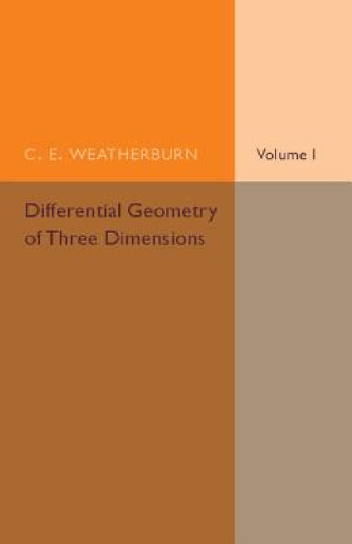 Differential Geometry of Three Dimensions by C. E. Weatherburn