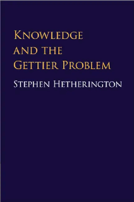 Knowledge and the Gettier Problem by Stephen Hetherington