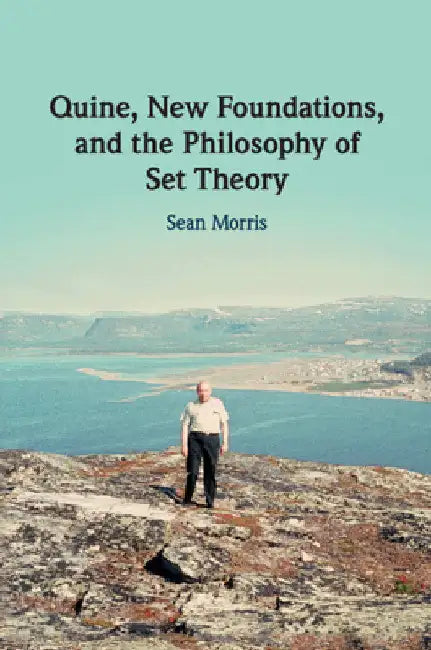 Quine, New Foundations, and the Philosophy of Set Theory by Sean Morris