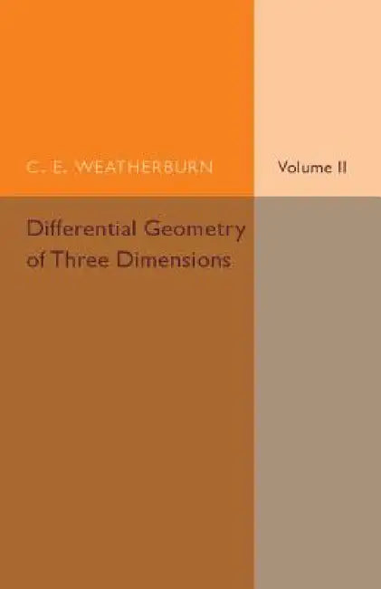 Differential Geometry of Three Dimensions by C. E. Weatherburn