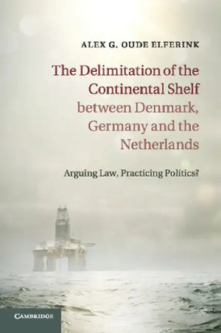 The Delimitation of the Continental Shelf between Denmark, Germany and the Netherlands by Alex G. Oude Elferink