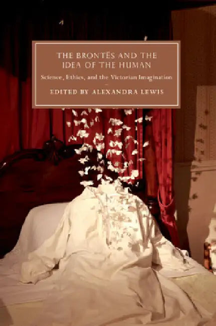 The Brontës and the Idea of the Human by Alexandra Lewis