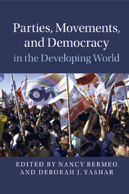 Parties, Movements, and Democracy in the Developing World by Nancy Bermeo, Deborah J. Yashar