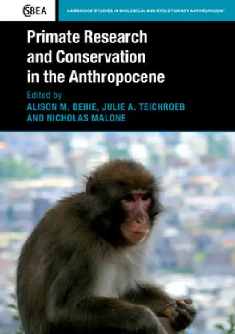 Primate Research and Conservation in the Anthropocene by Alison M. Behie