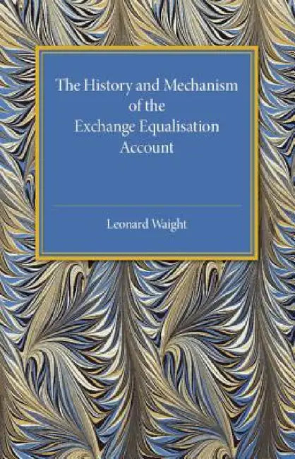 The History and Mechanism of the Exchange Equalisation Account by Leonard Waight
