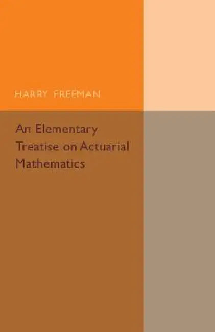 An Elementary Treatise on Actuarial Mathematics by Harry Freeman