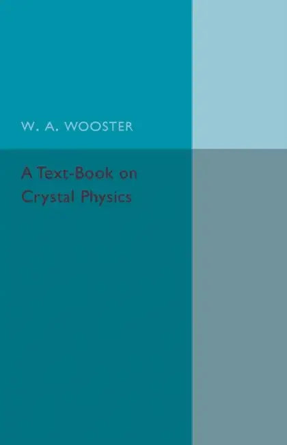 A Text-Book on Crystal Physics by W. A. Wooster