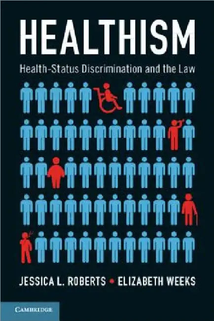 Healthism: Health-Status Discrimination and the Law by Jessica L. Roberts