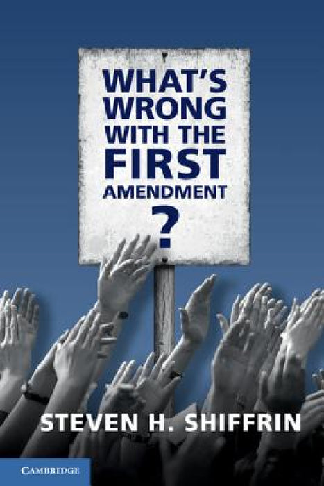What's Wrong with the First Amendment by Steven H. Shiffrin