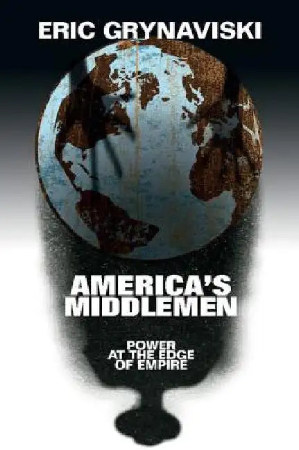 America's Middlemen: Power at the Edge of Empire by Eric Grynaviski