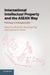 International Intellectual Property and the ASEAN Way by Elizabeth Siew-Kuan Ng, Graeme W. Austin