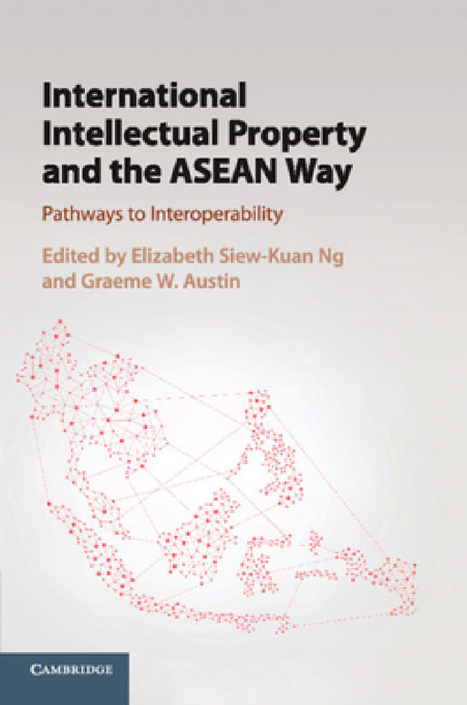 International Intellectual Property and the ASEAN Way by Elizabeth Siew-Kuan Ng, Graeme W. Austin