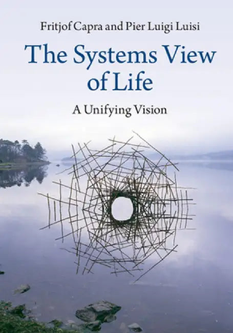 The Systems View of Life: A Unifying Vision by Fritjof Capra