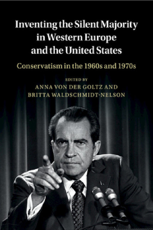 Inventing the Silent Majority in Western Europe and the United States by Anna Von Der Goltz, Britta Waldschmidt-Nelson