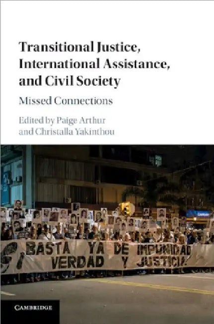 Transitional Justice, International Assistance, and Civil Society by Paige Arthur
