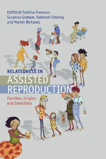 Relatedness in Assisted Reproduction by Tabitha Freeman, Susanna Graham, Fatemeh Ebtehaj