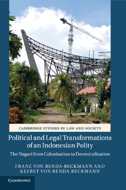 Political and Legal Transformations of an Indonesian Polity by Franz Von Benda-Beckmann, Keebet Von Benda-Beckmann