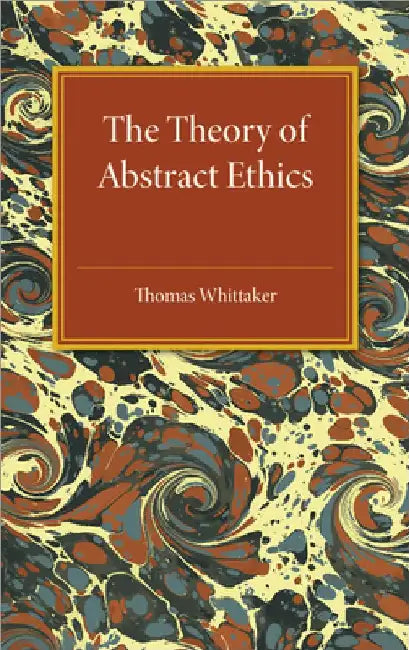 The Theory of Abstract Ethics by Thomas Whittaker