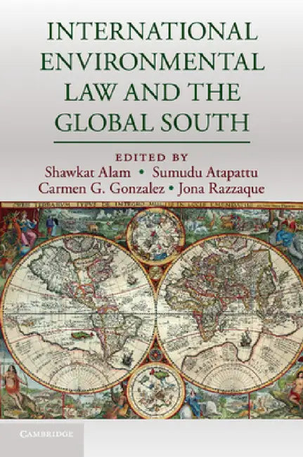 International Environmental Law and the Global South by Shawkat Alam, Sumudu Atapattu, Carmen G. Gonzalez
