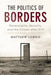 The Politics of Borders: Sovereignty, Security, and the Citizen After 9/11 by Matthew Longo