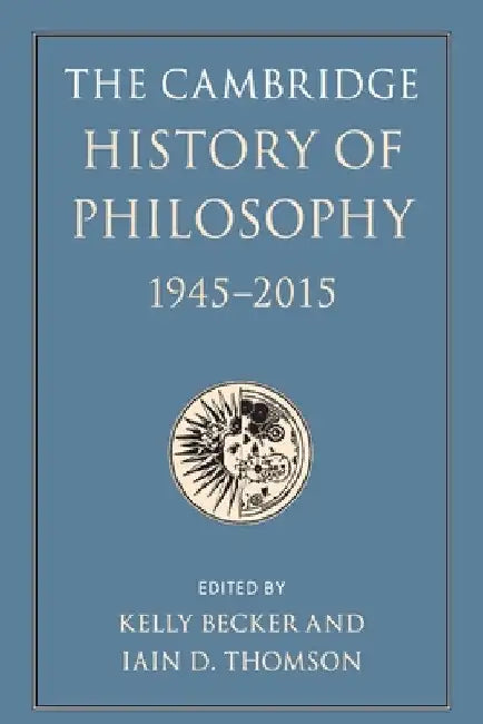 The Cambridge History of Philosophy, 1945-2015 by Kelly Becker
