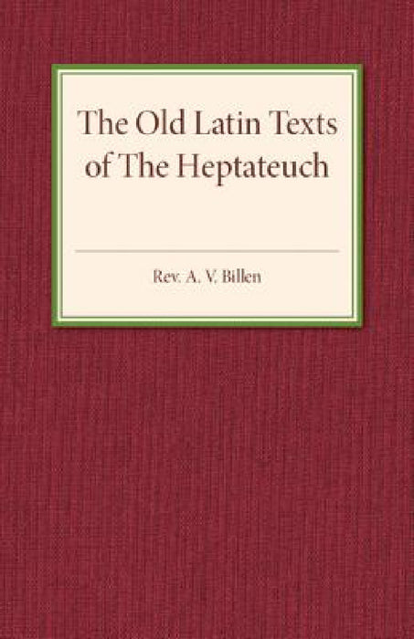 The Old Latin Texts of The Heptateuch by A. V. Billen