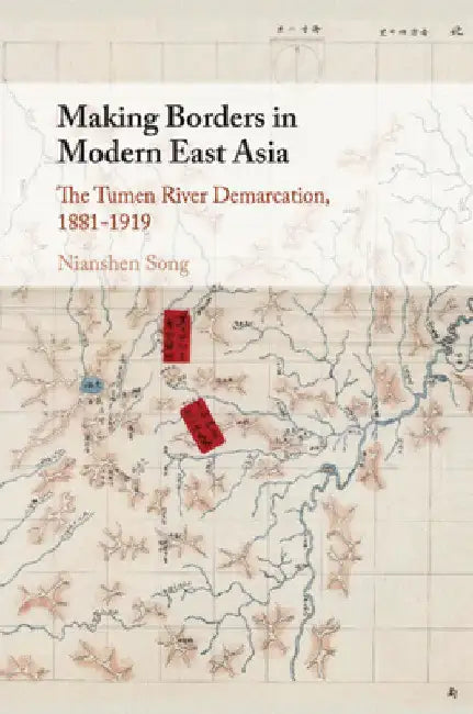 Making Borders in Modern East Asia by Nianshen Song