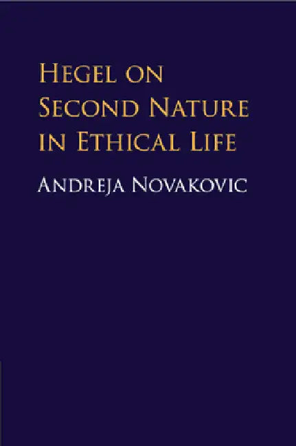 Hegel on Second Nature in Ethical Life by Andreja Novakovic