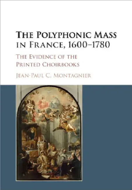 The Polyphonic Mass in France, 1600-1780 by Jean-Paul C. Montagnier