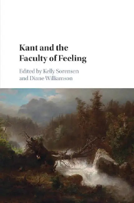 Kant and the Faculty of Feeling by Kelly Sorensen