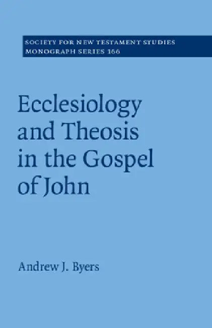 Ecclesiology and Theosis in the Gospel of John by Andrew J. Byers